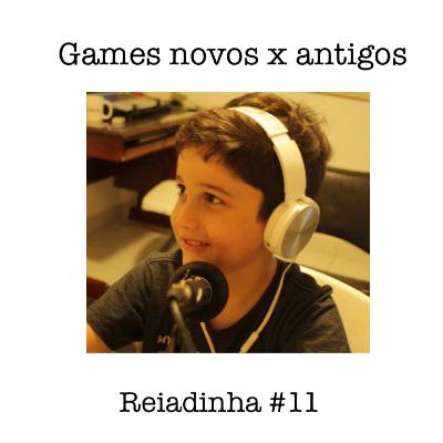 Reiadinha #11 - Games novos x antigos Reiadinha #11 - Games novos x antigos