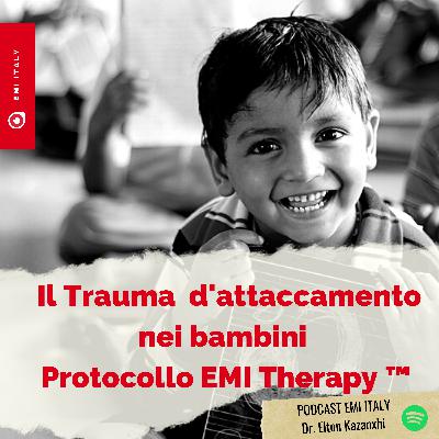 Protocollo EMI Therapy ™ per il trattamento del trauma dell'attaccamento del bambino Protocollo EMI Therapy ™ per il trattamento del trauma dell'attaccamento del bambino