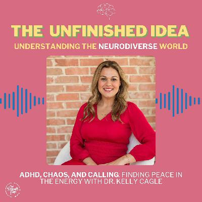 ADHD, Chaos, and Calling: Finding Peace in the Energy with Dr. Kelly Cagle