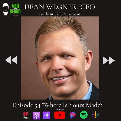 Episode #54: Where Is Yours Made with Dean Wegner, CEO of Authentically American Episode #54: Where Is Yours Made with Dean Wegner, CEO of Authentically American