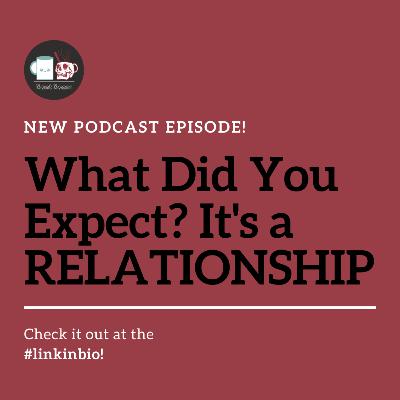 What Did You Expect? It's a RELATIONSHIP What Did You Expect? It's a RELATIONSHIP