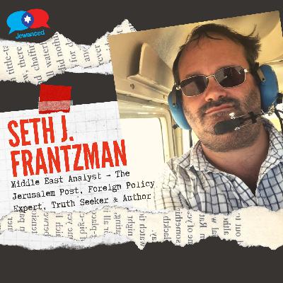 #48 Seth Frantzman - Mideast Analyst, Journalist, Foreign Policy Expert, Truth Seeker, & Author