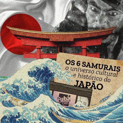 #8 FubáCast - OS 6 SAMURAIS: O Universo Cultural e Histórico do Japão
