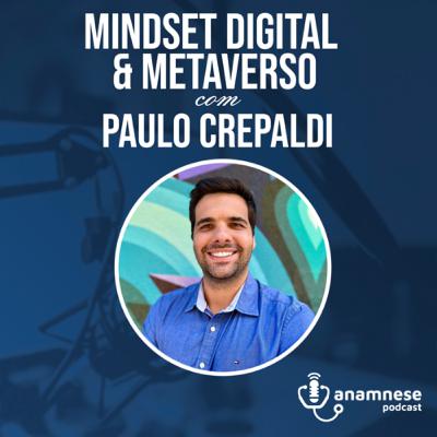 Anamnese Podcast T02 EP. 13 Mindset Digital & Metaverso com Paulo Crepaldi