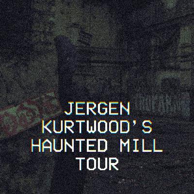 Jergen Kurtwood's Haunted Mill Tour Jergen Kurtwood's Haunted Mill Tour