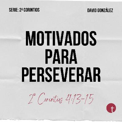Motivados para perseverar (2ª Corintios 4:13-15) - David González
