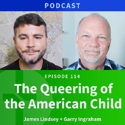 114:  The Queering of the American Child  |  James Lindsay & Garry Ingraham