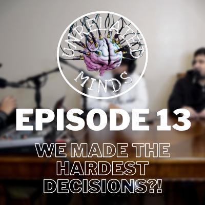 Ep 13. We made the hardest decisions?!