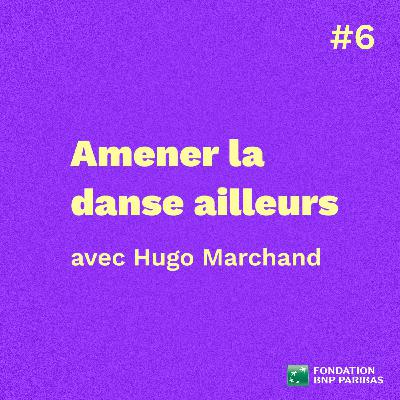 Amener la danse ailleurs, avec Hugo Marchand