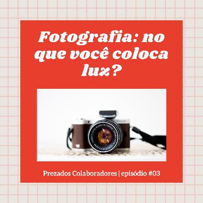 #3 | Fotografia e comunicação: no que você coloca luz? #3 | Fotografia e comunicação: no que você coloca luz?