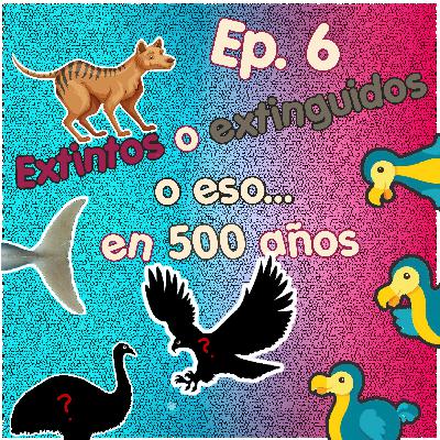 Extintos o extinguidos o eso.. en 500 años