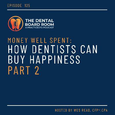 125: Money Well Spent: How Dentists Can Buy Happiness - Part 2