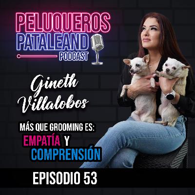 Peluquería canina con propósito: La historia de Gineth Villalobos | Grooming con Amor y Empatía- Ep #53