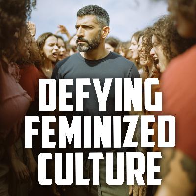 How to Reclaim Masculinity in a Feminized Culture | FRIDAY FIELD NOTES