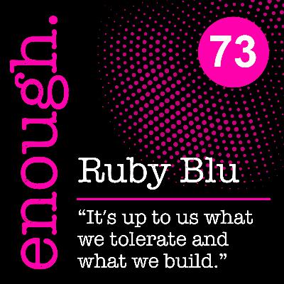 73. Ruby Blu: "It’s up to us what we tolerate and what we build." 73. Ruby Blu: "It’s up to us what we tolerate and what we build."