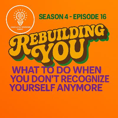 Rebuilding You: What to Do When You Don’t Recognize Yourself Anymore Rebuilding You: What to Do When You Don’t Recognize Yourself Anymore