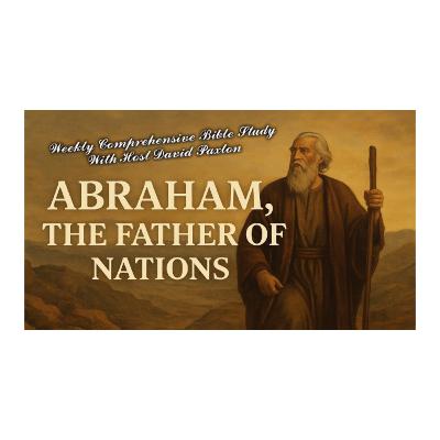 Abraham The Father Of Nations - Weekly Comprehensive Bible Study