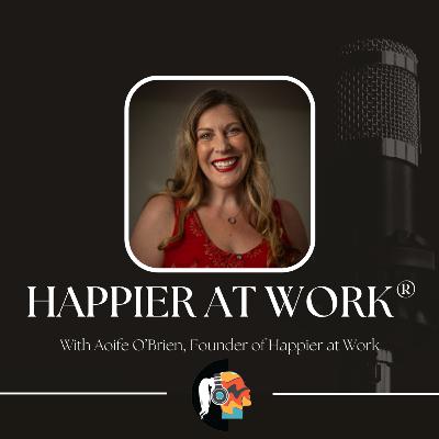 Episode 31: Happier at Work®