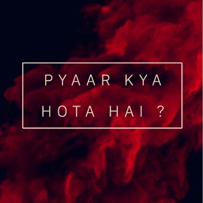 What is love - Pyaar kya hot hai = A beautiful explanation