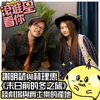 【滾進星看你 Podcast】EP10 謝明諺與林理惠《末日前的冬之旅》談劇場與爵士樂的產地！ feat. 謝明諺 & 林理惠