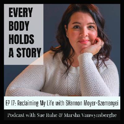 Ep 17: Reclaiming My Life with Shannon Moyer-Szemenyei Ep 17: Reclaiming My Life with Shannon Moyer-Szemenyei