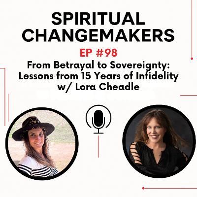 EP 98: From Betrayal to Sovereignty -Lessons from 15 Years of Infidelity w Lora Cheadle