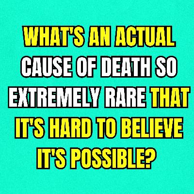 What's an actual cause of death so extremely rare that it's hard to believe it's possible?