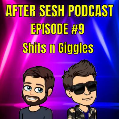 Episode #9 - Shits n Giggles