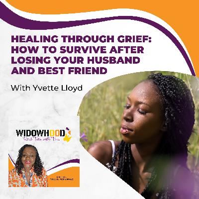 Healing Through Grief: How To Survive After Losing Your Husband And Best Friend With Yvette Lloyd