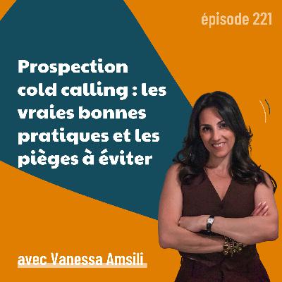 221 - Prospection téléphonique : les vraies bonnes pratiques et les pièges à éviter - avec Vanessa Amsili | cold call 221 - Prospection téléphonique : les vraies bonnes pratiques et les pièges à éviter - avec Vanessa Amsili | cold call