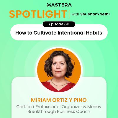 How to Cultivate Intentional Habits Ft. Miriam Ortiz y Pino