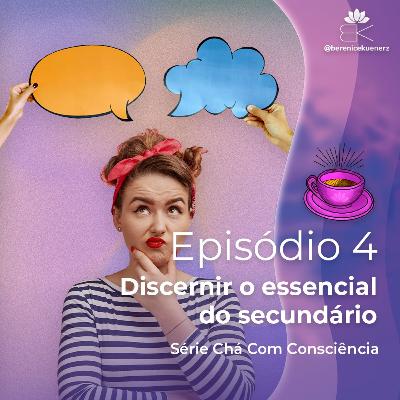 CHÁ COM CONSCIÊNCIA | 4. Discernir o essencial do secundário (Berenice Kuenerz)