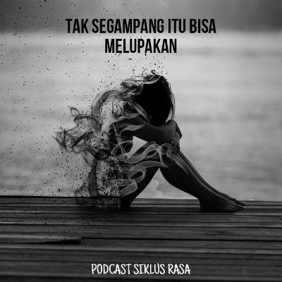 Tak Segampang Itu Bisa Melupakan