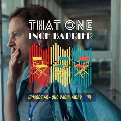 That One Inch Barrier - Episode #40 - Quo Vadis, Aida? [Bosnia and Herzegovina, 2020]