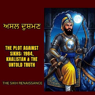 ਅਸਲ ਦੁਸ਼ਮਣ (The Plot Against Sikhs: 1984, Khalistan & The Untold Truth) (Punjabi)