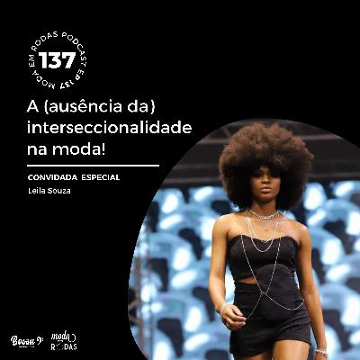 A (AUSÊNCIA DA) INTERSECCIONALIDADE NA MODA! - 137 Moda Em Rodas