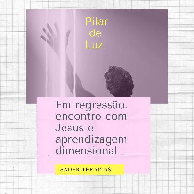 Pilar de Luz - experiência em Terapia de Regressão ao tempo e encontro com Jesus - Moacir Sader