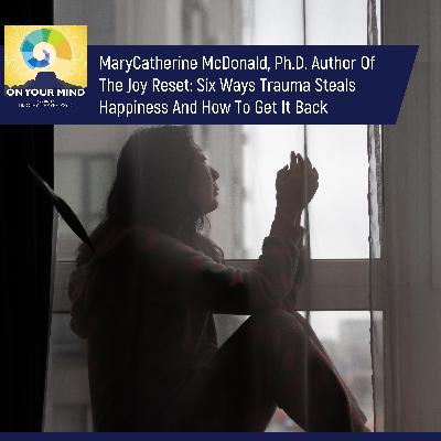 MaryCatherine McDonald, Ph.D. Author of The Joy Reset: Six Ways Trauma Steals Happiness and How To Get It Back