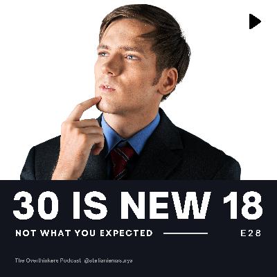 30 IS THE NEW 18 (ONLY TWICE WORSE)