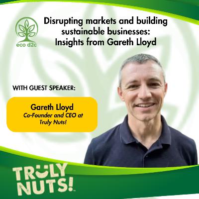 21: Disrupting markets and building sustainable businesses: Insights from Gareth Lloyd 21: Disrupting markets and building sustainable businesses: Insights from Gareth Lloyd
