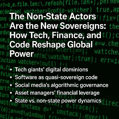 The Non-State Actors Are the New Sovereigns: How Tech, Finance, and Code Reshape Global Power - Special Episode 34