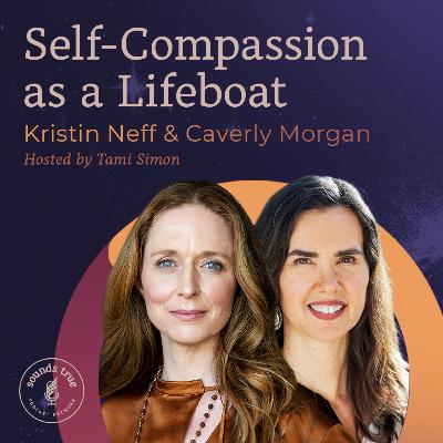 Kristin Neff & Caverly Morgan: Self-Compassion as a Lifeboat Kristin Neff & Caverly Morgan: Self-Compassion as a Lifeboat