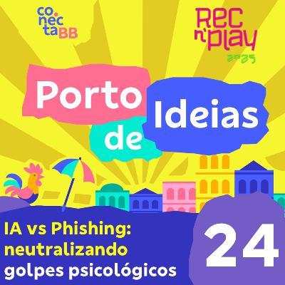 IA vs Phishing: neutralizando golpes psicológicos [Rec'n'Play 2025] - Porto de Ideias #24
