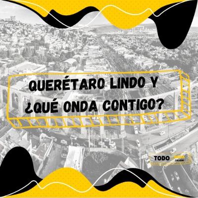 Ep. 20: Querétaro lindo y ¿Qué onda contigo?