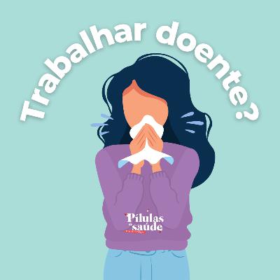 #12/ Trabalhar doente? Não mais!