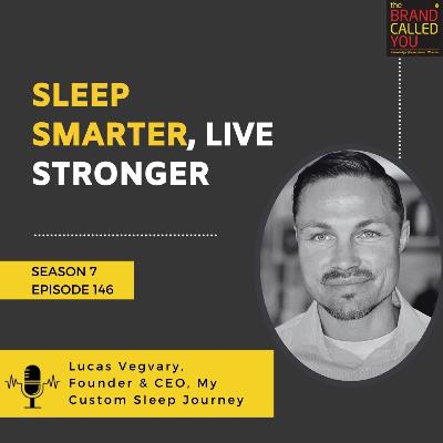 Sleep Smarter, Live Stronger | Lucas Vegvary, Founder & CEO, My Custom Sleep Journey