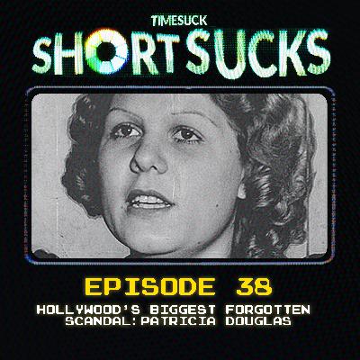Short Suck #38:  Hollywood’s Biggest Forgotten Scandal: Patricia Douglas