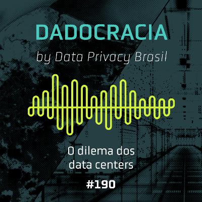 Dadocracia - ep. 190 - O dilema dos data centers