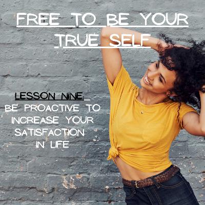 Season 2 Ep 39 | Free To Be Your True Self ~ Lesson Nine: Be Proactive To Increase Your Satisfaction in Life