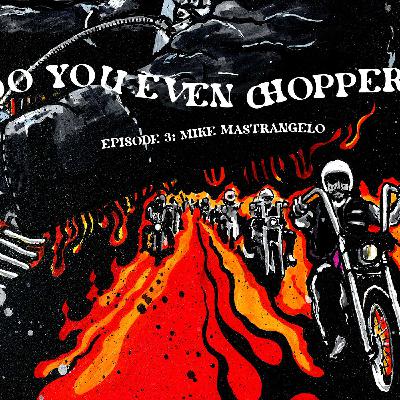 Do You Even Chopper? Podcast 04: Mike Mastrangelo